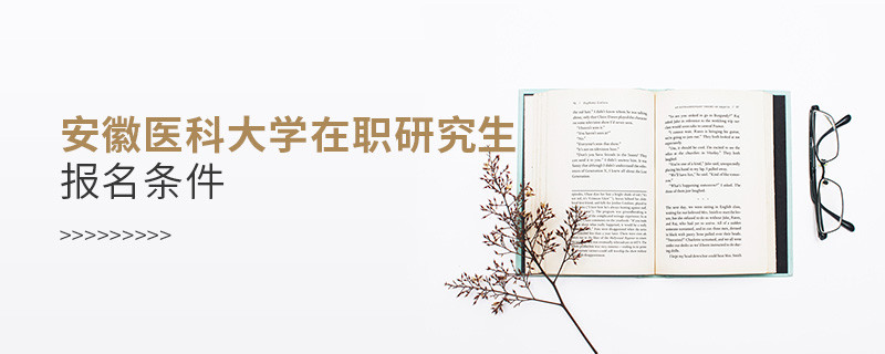 安徽醫科大學在職研究生報名條件有哪些？