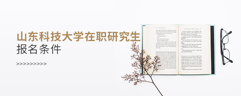 報考山東科技大學(xué)在職研究生需要滿足什么條件？