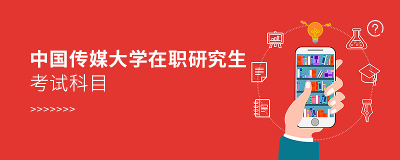 中國傳媒大學(xué)在職研究生考試哪些科目？