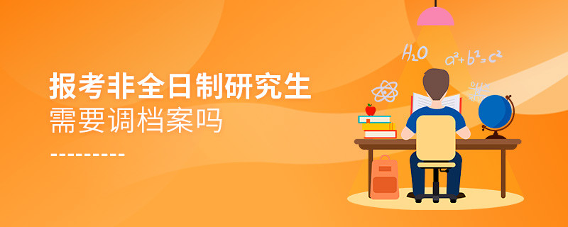 報考非全日制研究生需要調檔案嗎