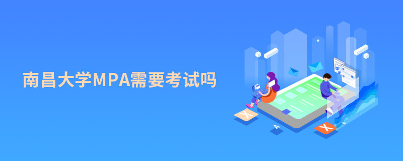 報考MPA選擇南昌大學需要參加考試嗎？