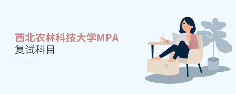 报考西北农林科技大学MPA复试考什么？