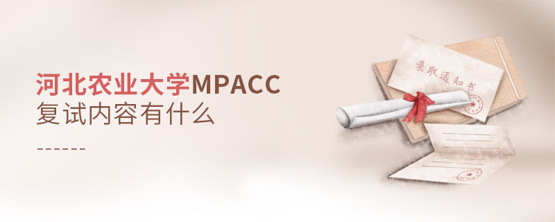 河北農(nóng)業(yè)大學(xué)MPAcc復(fù)試包含哪些內(nèi)容？