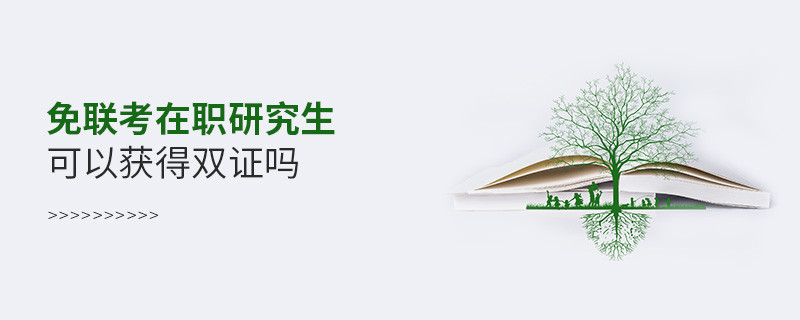 免聯(lián)考在職研究生可以獲得雙證嗎？