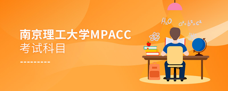 了解一下！南京理工大學(xué)MPAcc考試科目?jī)?nèi)容