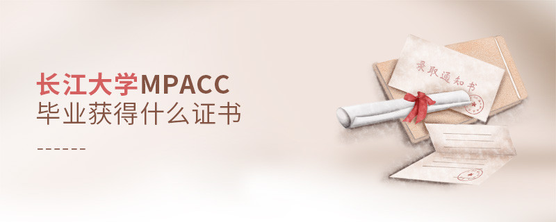 深度解析！長江大學MPAcc畢業證書詳解