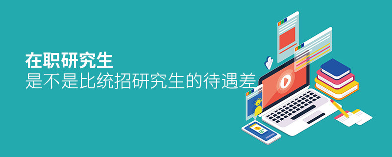 在職研究生是不是比統招研究生的待遇差