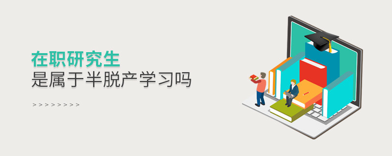 在職研究生是屬于半脫產學習嗎