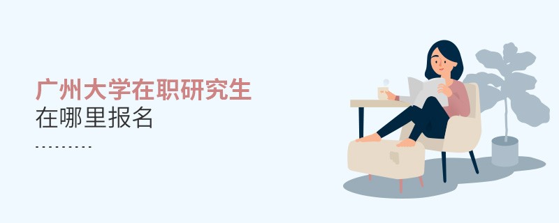 廣州大學在職研究生報名入口詳解！