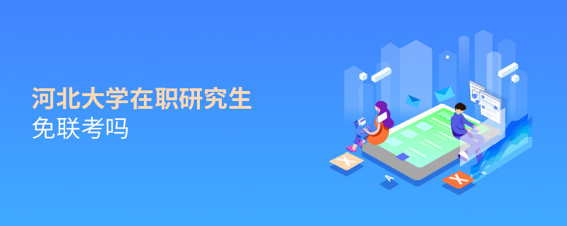 河北大學在職研究生免聯(lián)考嗎？