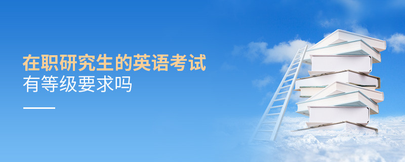 在職研究生的英語考試有等級(jí)要求嗎