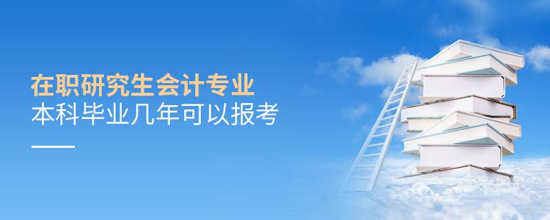 在職研究生會(huì)計(jì)專業(yè)本科畢業(yè)幾年可以報(bào)考