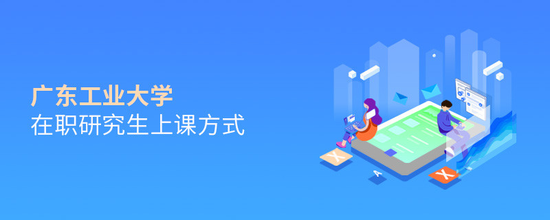 廣東工業(yè)大學(xué)在職研究生上課方式有哪些？