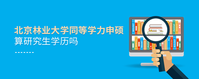 報考北京林業大學同等學力申碩算研究生學歷嗎？