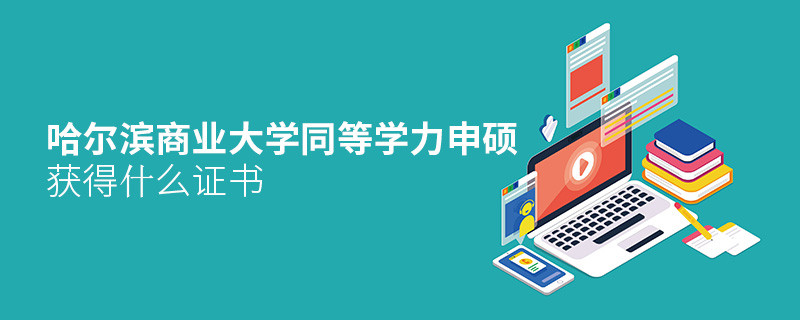 哈爾濱商業(yè)大學(xué)同等學(xué)力申碩畢業(yè)獲得什么證書？