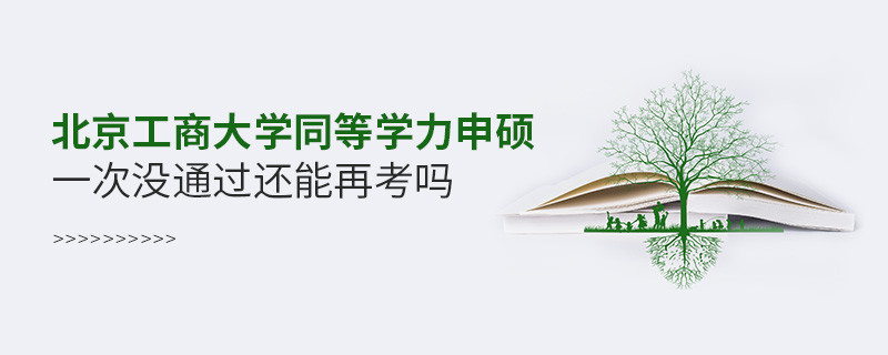 北京工商大學同等學力申碩一次沒通過能否繼續考？