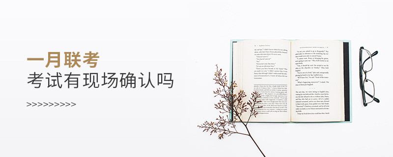 一月聯(lián)考考試有現(xiàn)場(chǎng)確認(rèn)嗎