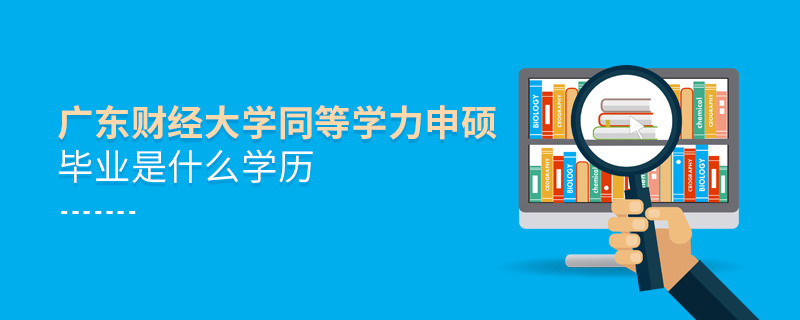 報考廣東財經大學同等學力申碩畢業是什么學歷？