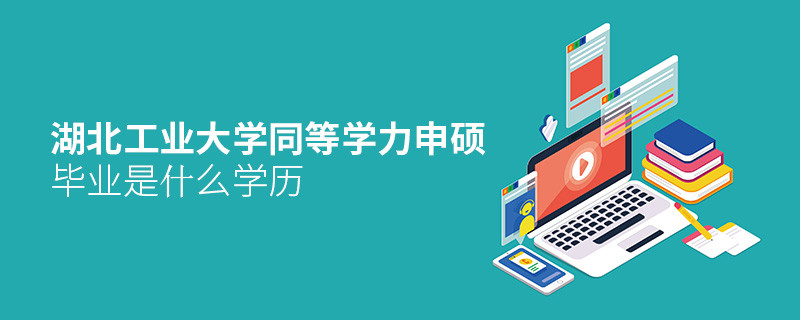 報考湖北工業(yè)大學同等學力申碩畢業(yè)是什么學歷？