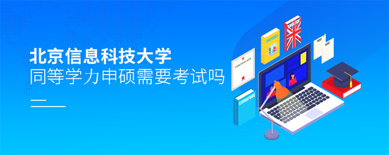報考北京信息科技大學同等學力申碩需要考試嗎？
