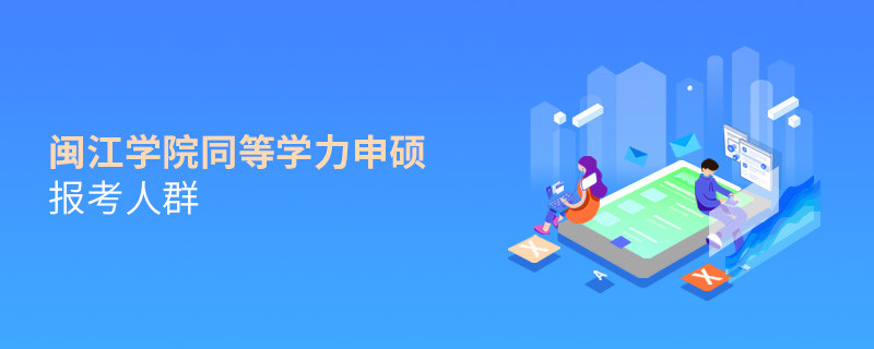 詳細了解！閩江學院同等學力申碩報考人群