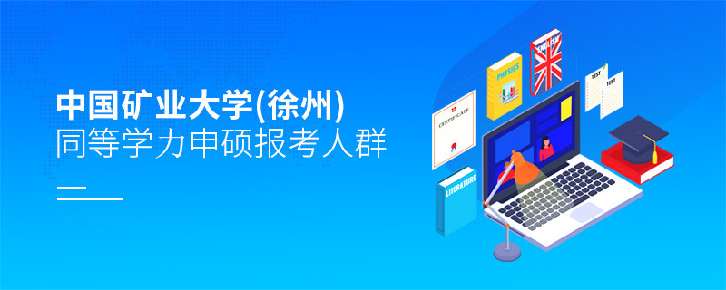 哪些人群适合报考中国矿业大学(徐州)同等学力申硕？