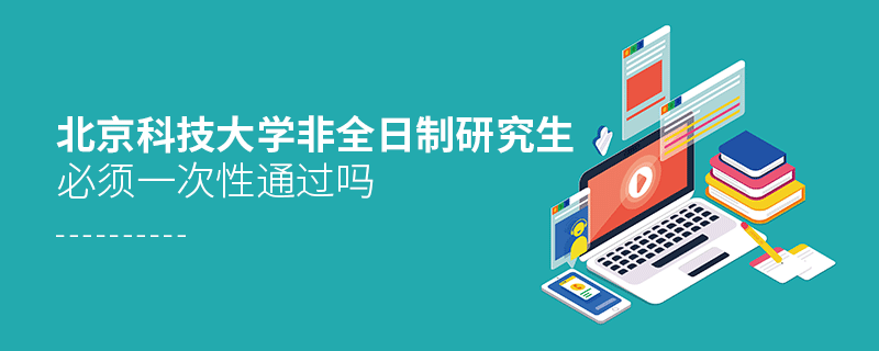 北京科技大學(xué)非全日制研究生考試必須一次性通過(guò)嗎？