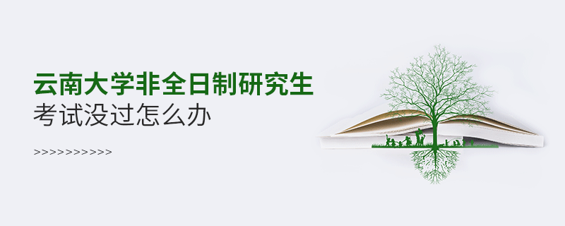 云南大學(xué)非全日制研究生考試沒過(guò)怎么解決？