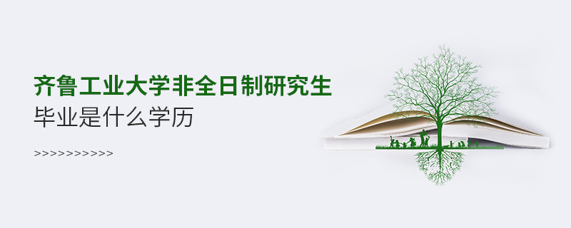 齊魯工業大學非全日制研究生畢業是什么學歷？