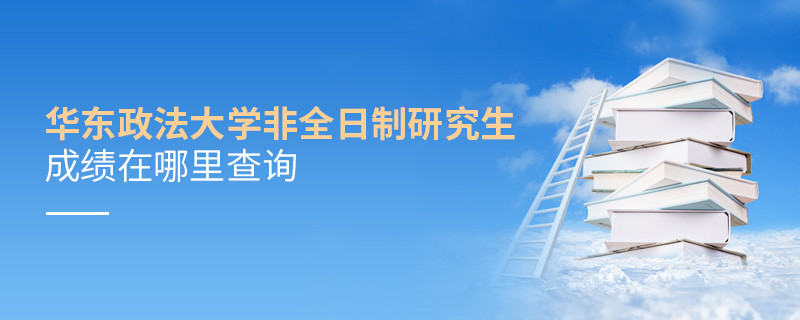 華東政法大學(xué)非全日制研究生成績(jī)?cè)谀睦锊樵?xún)？