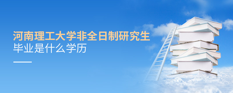報考河南理工大學(xué)非全日制研究生畢業(yè)屬于什么學(xué)歷？