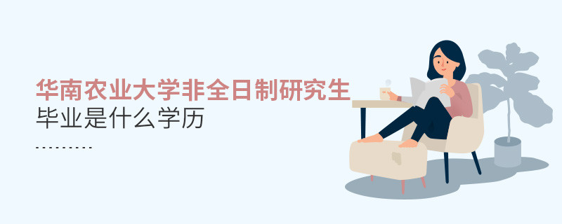 華南農業大學非全日制研究生畢業獲得什么學歷？