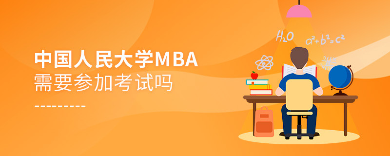 報(bào)考中國人民大學(xué)MBA需要參加考試嗎？