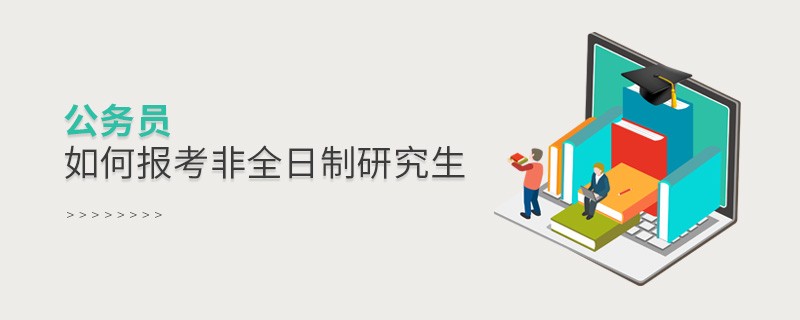 公務(wù)員如何報考非全日制研究生