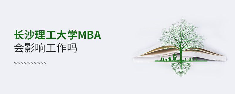 報考長沙理工大學MBA對工作有影響嗎？