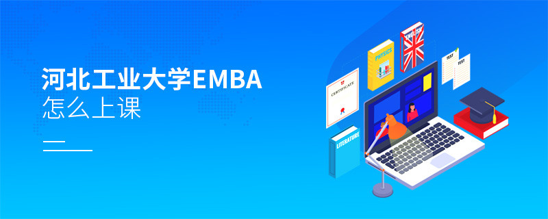河北工業大學EMBA怎么上課？