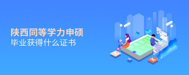 陜西同等學力申碩畢業能夠獲得什么證書？