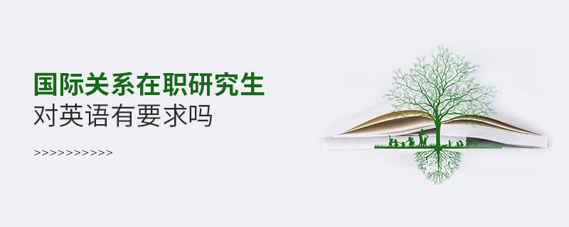 國(guó)際關(guān)系在職研究生對(duì)英語(yǔ)有什么要求嗎？
