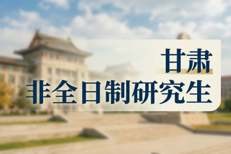 2026年甘肅非全日制研究生招生院校一覽表