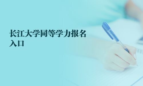 長(zhǎng)江大學(xué)同等學(xué)力報(bào)名入口