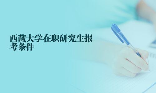 西藏大學在職研究生報考條件