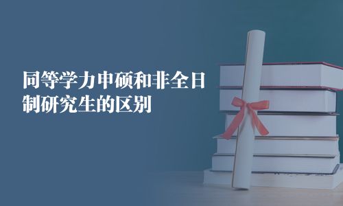 同等學(xué)力申碩和非全日制研究生的區(qū)別