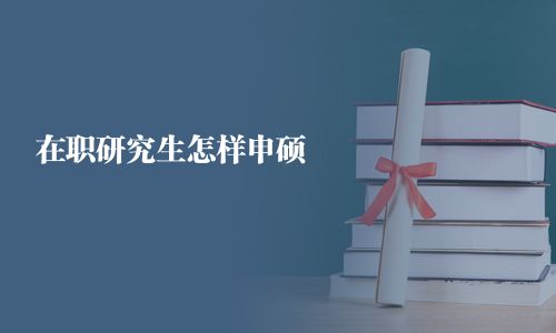 在職研究生怎樣申碩