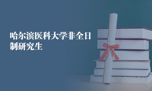 哈爾濱醫(yī)科大學(xué)非全日制研究生