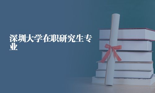 深圳大學在職研究生專業