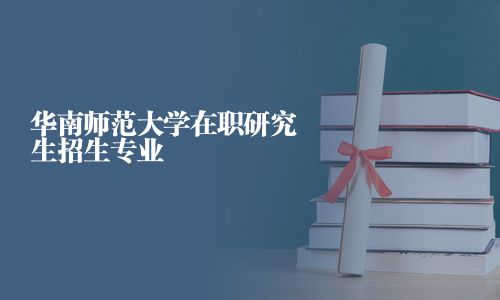 華南師范大學在職研究生招生專業