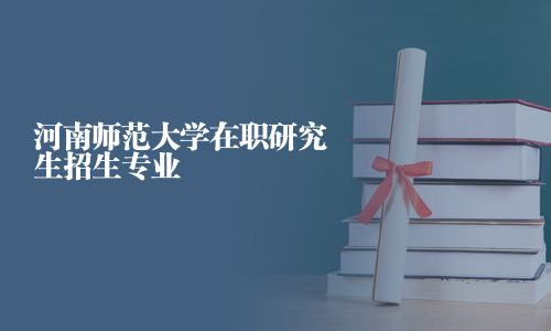 河南師范大學(xué)在職研究生招生專業(yè)