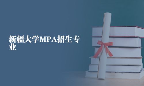 新疆大學(xué)MPA招生專業(yè)