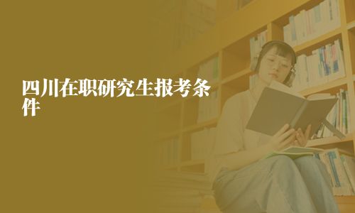 四川在職研究生報(bào)考條件