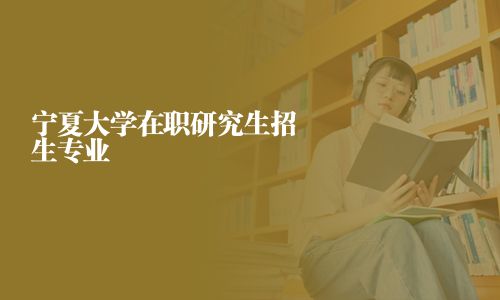 寧夏大學在職研究生招生專業